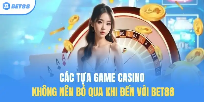 Các tựa game casino không nên bỏ qua khi đến với Bet88