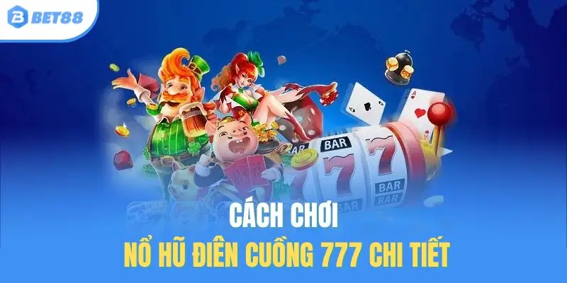 Cách chơi Nổ Hũ Điên Cuồng 777 chi tiết