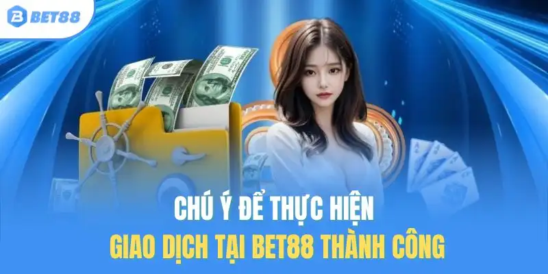 Chú ý để thực hiện giao dịch tại BET88 thành công