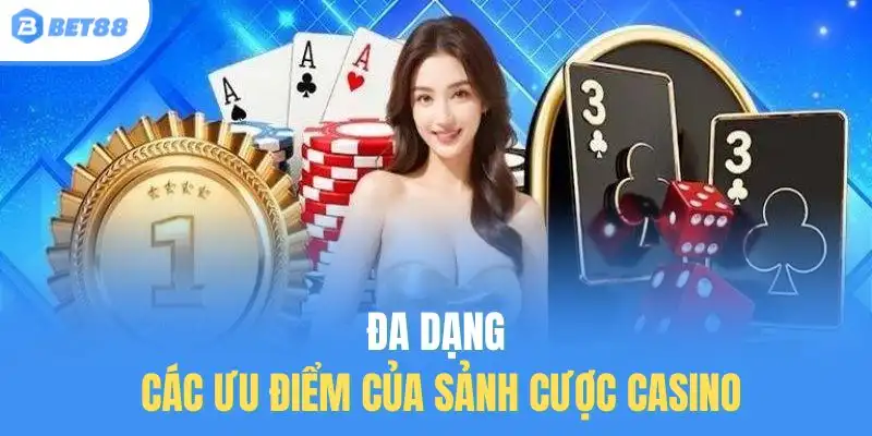 Đa dạng các ưu điểm của sảnh cược casino