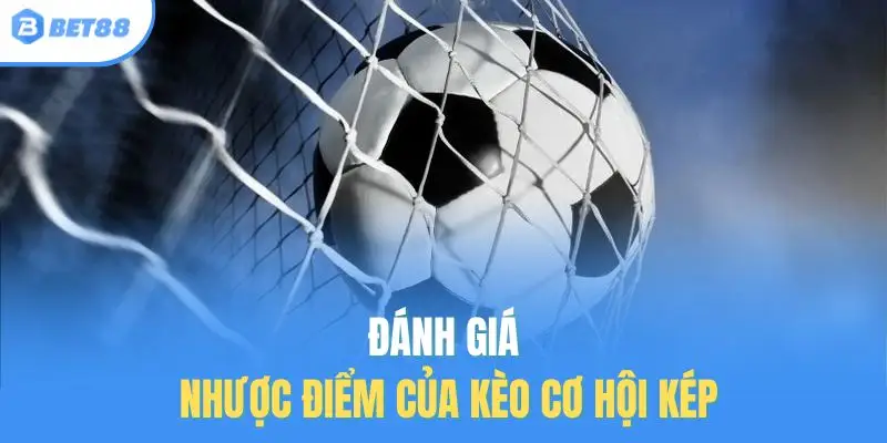 Đánh giá nhược điểm của kèo cơ hội kép