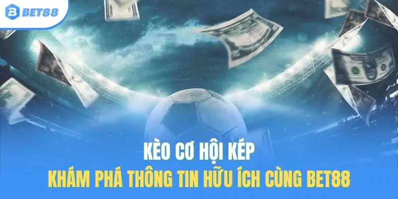 kèo cơ hội kép bet88