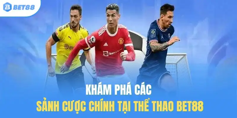 Khám phá các sảnh cược chính tại thể thao Bet88