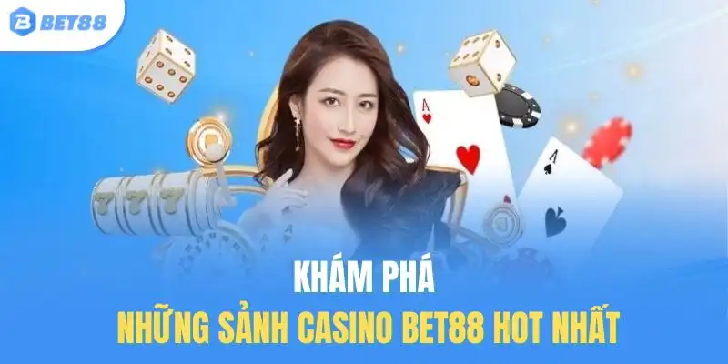 Khám phá những sảnh casino Bet88 hot nhất
