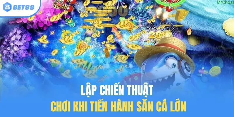 Lập chiến thuật chơi khi tiến hành săn cá lớn