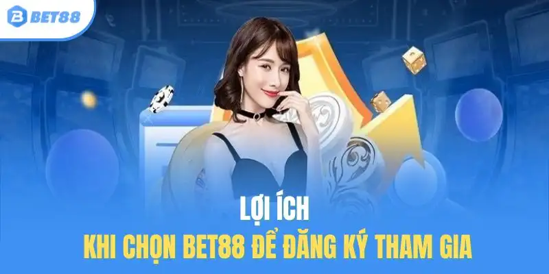 Lợi ích khi chọn BET88 để đăng ký tham gia