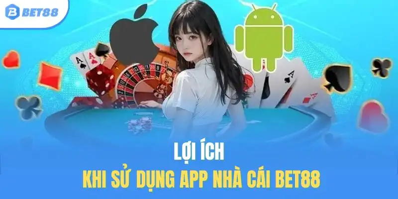 Lợi ích khi sử dụng app nhà cái BET88