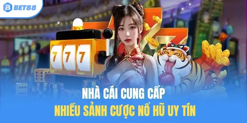 Nhà cái cung cấp nhiều sảnh cược nổ hũ uy tín