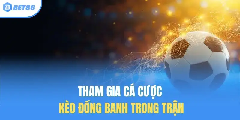 Tham gia cá cược kèo đồng banh trong trận