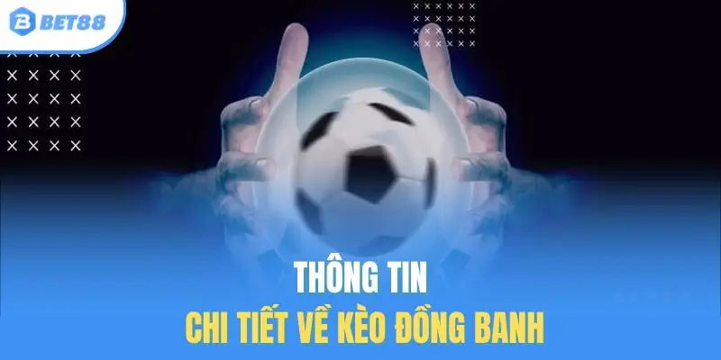 Thông tin chi tiết về kèo đồng banh