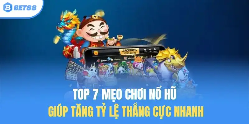 Top 7 mẹo chơi nổ hũ giúp tăng tỷ lệ thắng cực nhanh