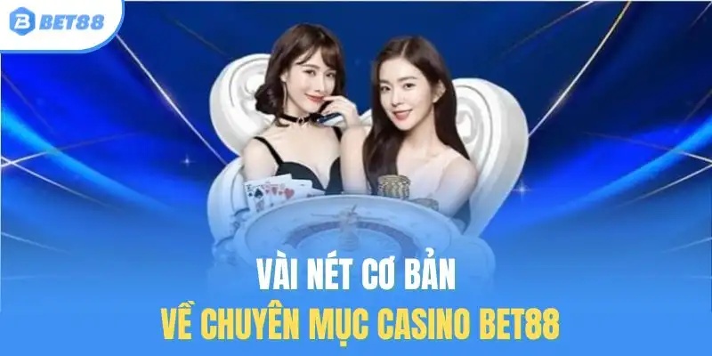 Vài nét cơ bản về chuyên mục casino Bet88